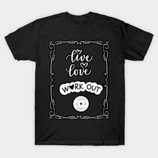 Live, Love, WORK OUT T-Shirt